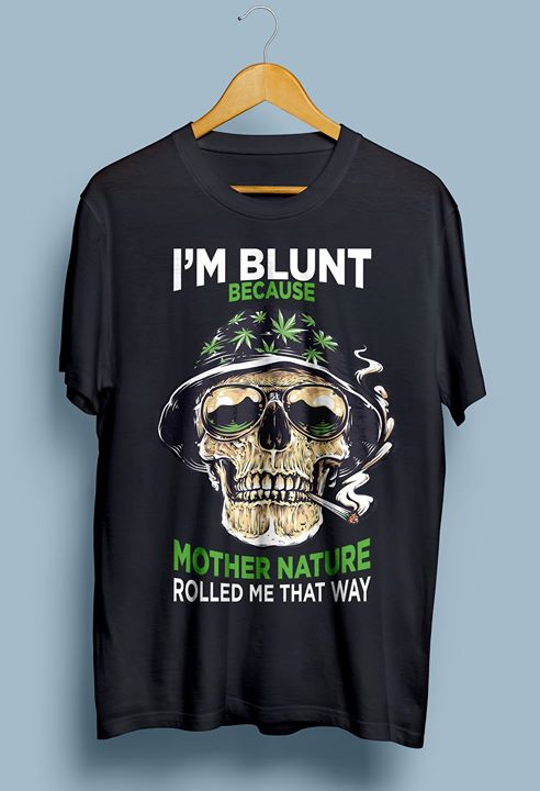 I'm Blunt Because Mother Nature Rolled Me That Way Shirt I'm Blunt Because Mother Nature Rolled Me That Way Shirt