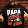 I’m Called Papa Because I’m The Man The Myth The Legend Shirt