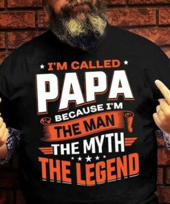 I’m Called Papa Because I’m The Man The Myth The Legend Shirt