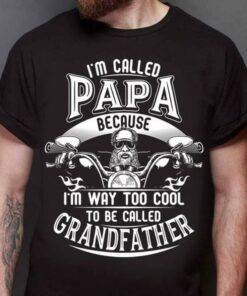 I’m Called Papa Because I’m Way Too Cool Grandfather Shirt