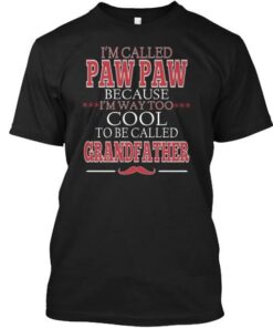 I’m Called Paw Paw Because I’m Way Too Cool To Be Called Grandfather Shirt
