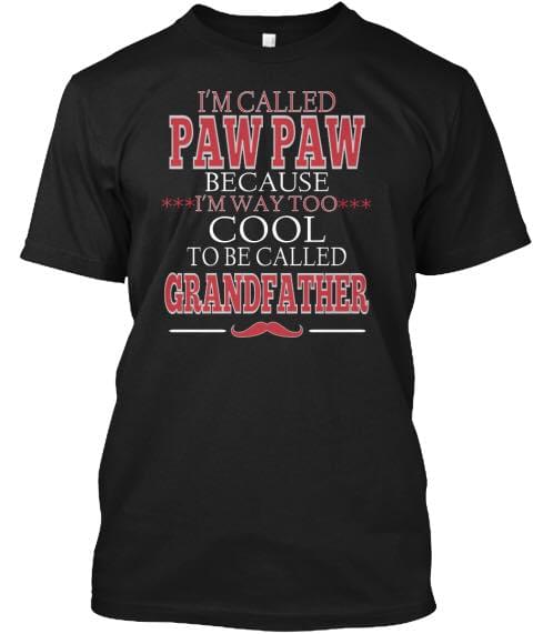 I'm Called Paw Paw Because I'm Way Too Cool To Be Called Grandfather Shirt I'm Called Paw Paw Because I'm Way Too Cool To Be Called Grandfather Shirt