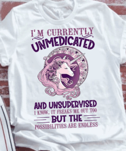 I’m Currently Unmedicated And Unsupervised Unicorn T-Shirt