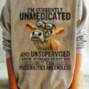 I’m Curretly Unmedicated And Unsupervised Shirt