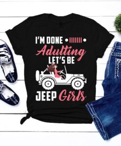 I’m Done Adulting Let’s Be Jeep Girls Shirt