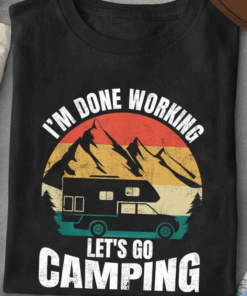 I’m Done Working Let’s Go Camping T-Shirt