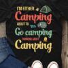 I’m Either Camping About To Go Camping Thinking About Camping Shirt