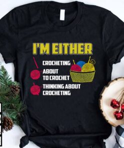 I’m Either Crocheting About To Crochet Thinking About Crocheting Shirt