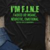 I’m F.I.N.E Fucked Up, Insane, Neurotic,Emotional Mental Health Awareness Shirt