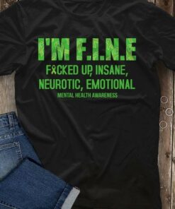 I’m F.I.N.E Fucked Up, Insane, Neurotic,Emotional Mental Health Awareness Shirt