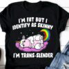 I’m Fat But I Identify As Skinny I’m Trans-slender Sleeping Unicorn Shirt