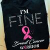 I’m Fine Feeling Foggy Fighting Hurting Sleepy A Warrior In Pain Not Quitting Unable To Work Still Hopeful Exhausted Anxious Strong Stressed Breast Cancer Warrior Quotes Shirt