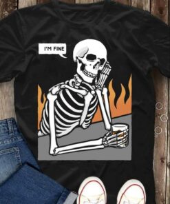I’m Fine Skeleton Thinking Drinking Fire Shirt