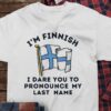 I’m Finnish I Dare You To Pronounce My Last Name Flag Of Finland Shirt