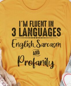 I’m Fluent In 3 Languages English Sarcasm And Profanity Shirt