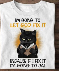I’m Going To Let God Fix It Because If I Fix It I’m Going To Jail Cat Priest Shirt