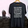 I’m Having Technical Problems With My Attitude Today Avoidance Is Suggested Shirt