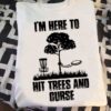 I’m Here To Hit Trees And Curse Grasses Shirt