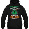 I’m Irish Not Because I Was Born In Ireland But Because Ireland Was Born In Me Hoodie