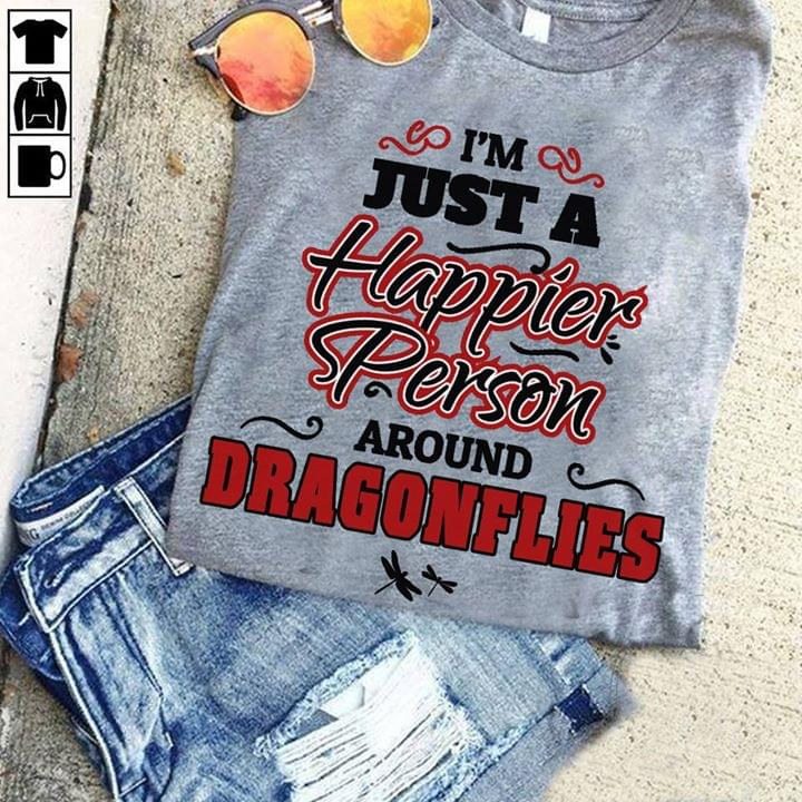 I'm Just A Happier Person Around Dragonflies Life Quote Shirt I'm Just A Happier Person Around Dragonflies Life Quote Shirt