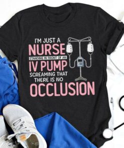 I’m Just A Nurse Standing In Front Of An IV Pump Occlusion T-Shirt Sweatshirt Hoodie