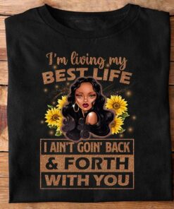 I’m Living My Best Life I Ain’t Goin’ Back &amp Forth With You Black Queen Shirt