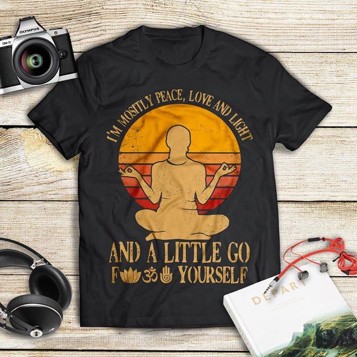 I'm Mositly Peace Love And Light And A Little Go Yourself Shirt I'm Mositly Peace Love And Light And A Little Go Yourself Shirt