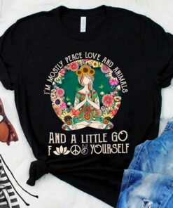 I’m Mostly Peace Love And Animals And A Little Go Shirt