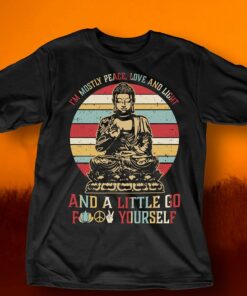 I’m Mostly Peace Love And Light And A Little Go Foov Yourself Shirt