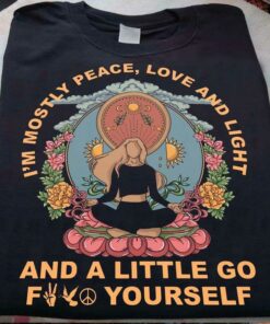 I’m Mostly Peace Love And Light And A Little Go Fuck Yourself Hippie Yoga Shirt