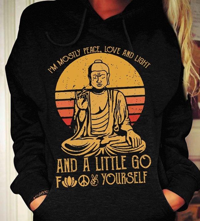 I'm Mostly Peace Love And Light And A Little Go Yourself Hoodie I'm Mostly Peace Love And Light And A Little Go Yourself Hoodie