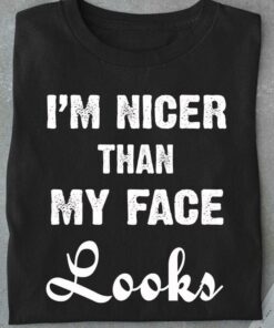 I’m Nicer Than My Face Looks Life Quote