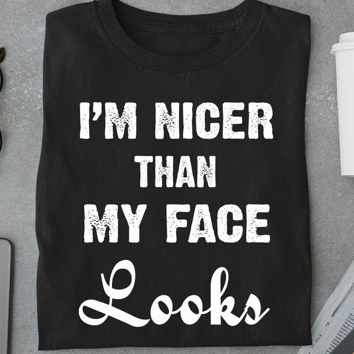 I'm Nicer Than My Face Looks Life Quote I'm Nicer Than My Face Looks Life Quote