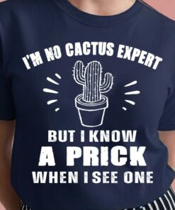 I’m No Cactus Expert But I Know At Prick When I See One Cartoon Cactus Shirt