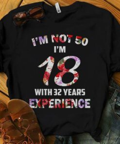 I’m Not 50 I’m 18 With 32 Years Experience Shirt
