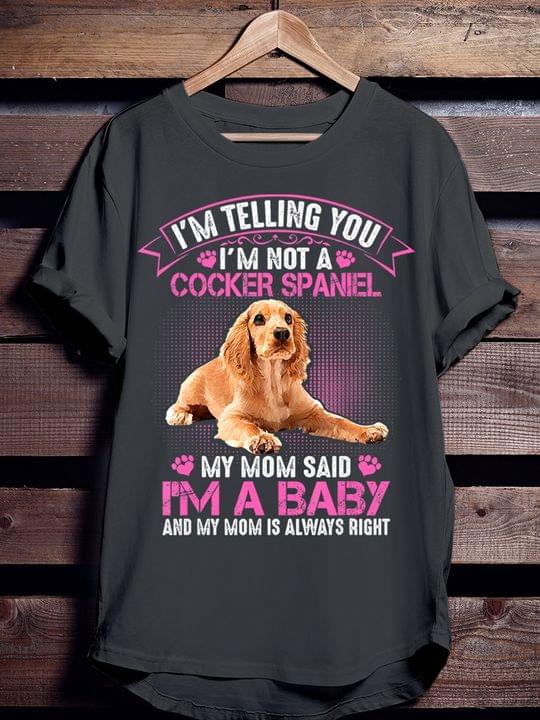 I'm Not A Cocker Spaniel I'm A Baby Mother's Day Gifts For Puppy Owners And Dog Lovers Shirt I'm Not A Cocker Spaniel I'm A Baby Mother's Day Gifts For Puppy Owners And Dog Lovers Shirt