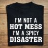 I’m Not A Hot Mess I’m A Spicy Disaster Quotes Shirt