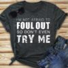 I’m Not Afraid To Foul Out So Don’t Even Try Me Shirt