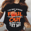 I’m Not Afraid to Foul Out So Don’t Even try Me, Basketball T-Shirt