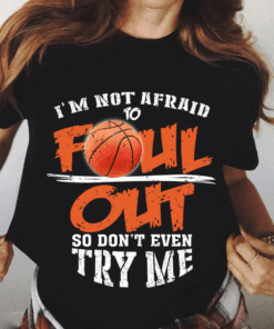 I’m Not Afraid to Foul Out So Don’t Even try Me, Basketball T-Shirt