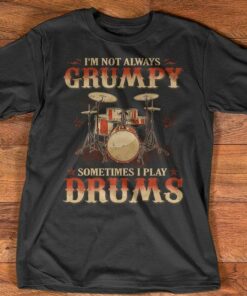 I’m Not Always Grumpy Sometimes I Play Drums T-Shirt Sweatshirt Hoodie