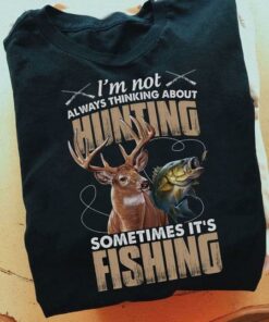 I’m Not Always Thinking About Hunting Sometimes It’s Fishing Deer Fish Shirt