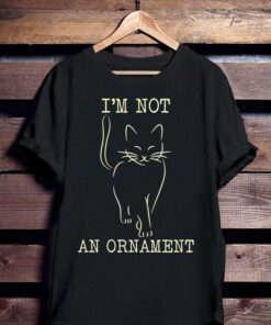 I’m Not An Ornament Cat Animal Shirt