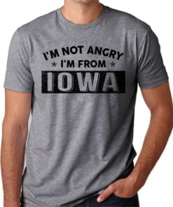 I’m Not Angry I’m From Iowa Shirt