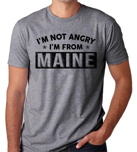 I'm Not Angry I'm From Maine Shirt I'm Not Angry I'm From Maine Shirt