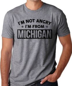 I’m Not Angry I’m From Michigan Shirt