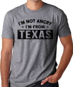 I’m Not Angry I’m From Texas Shirt