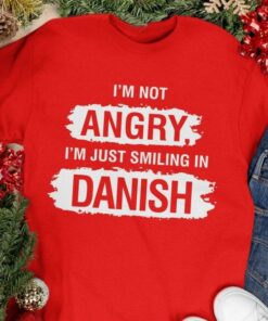 I’m Not Angry I’m Just Smiling In Danish Denmark Shirt