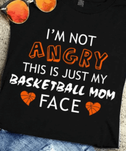 I’m Not Angry This is Just My Basketball Mom Face T-Shirt