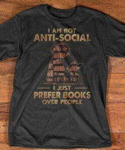 I’m Not Anti-Social I Just Prefer Books Over People Shirt
